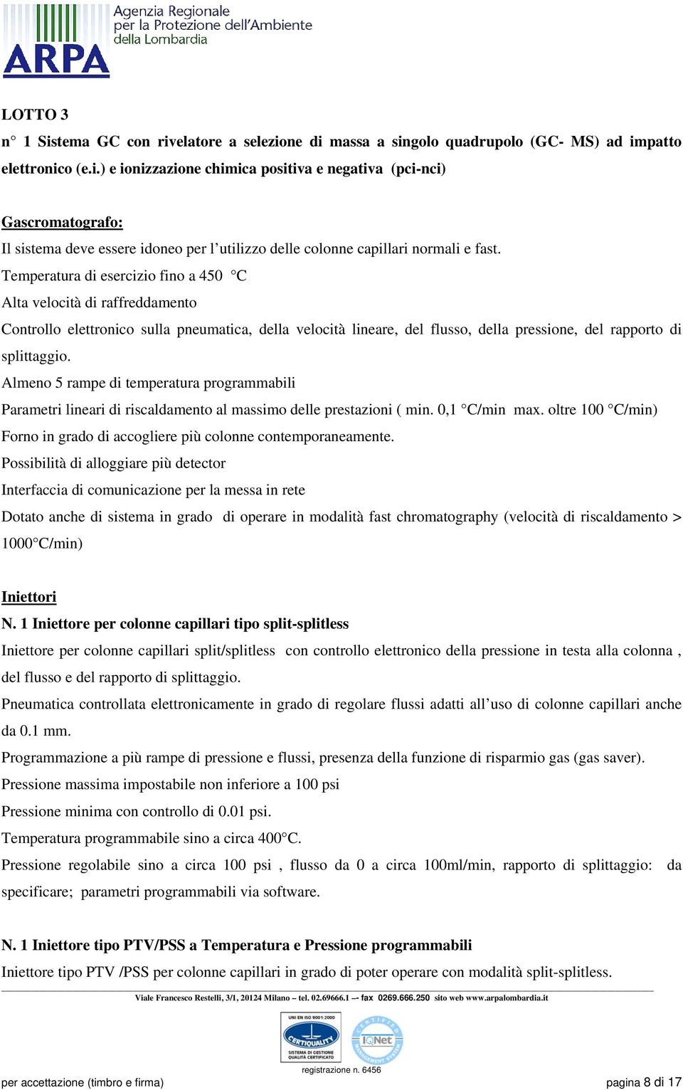 Almeno 5 rampe di temperatura programmabili Parametri lineari di riscaldamento al massimo delle prestazioni ( min. 0,1 C/min max.