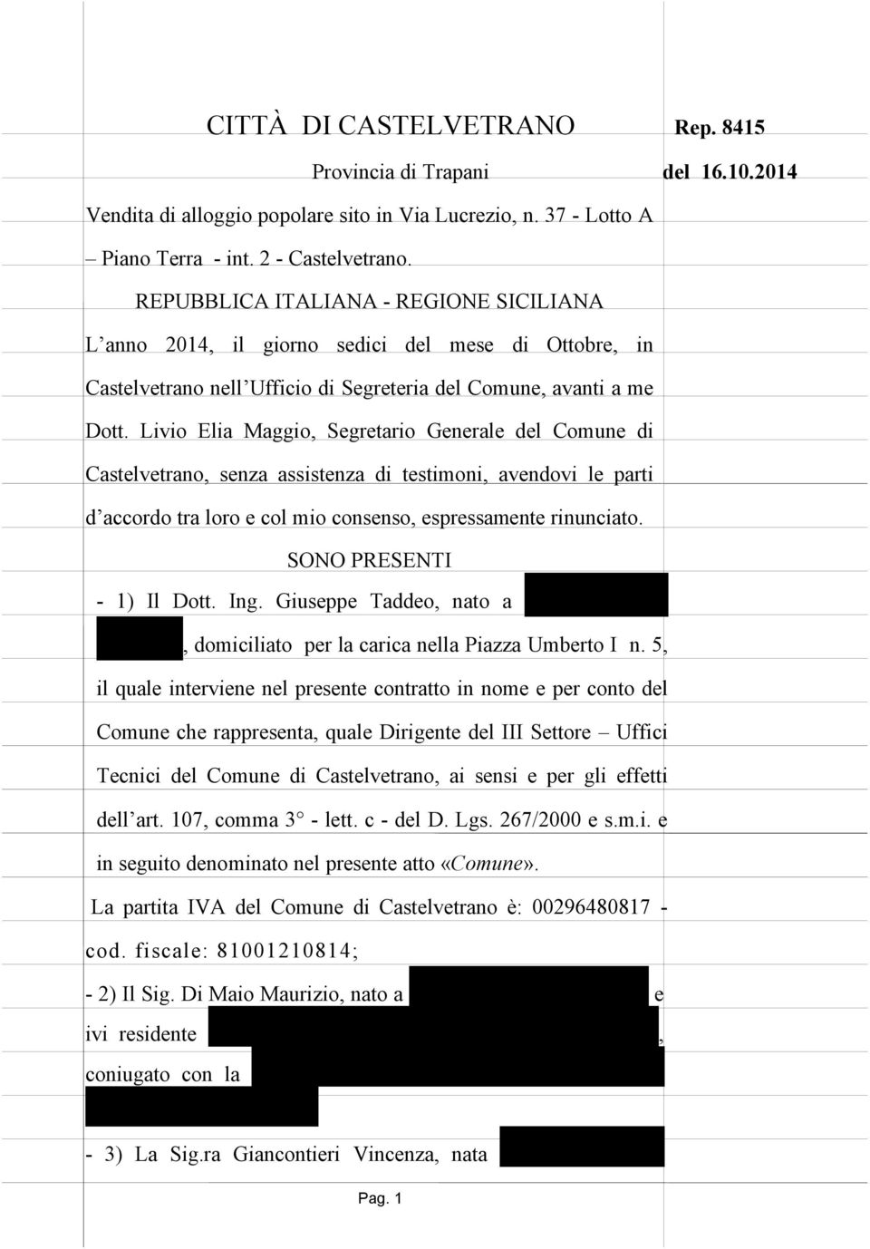 Livio Elia Maggio, Segretario Generale del Comune di Castelvetrano, senza assistenza di testimoni, avendovi le parti d accordo tra loro e col mio consenso, espressamente rinunciato.