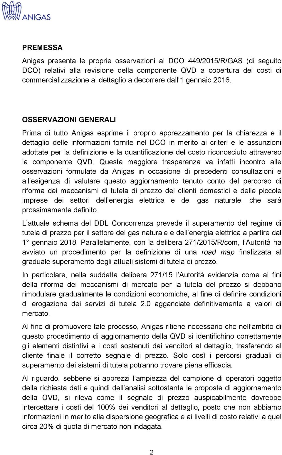 OSSERVAZIONI GENERALI Prima di tutto Anigas esprime il proprio apprezzamento per la chiarezza e il dettaglio delle informazioni fornite nel DCO in merito ai criteri e le assunzioni adottate per la