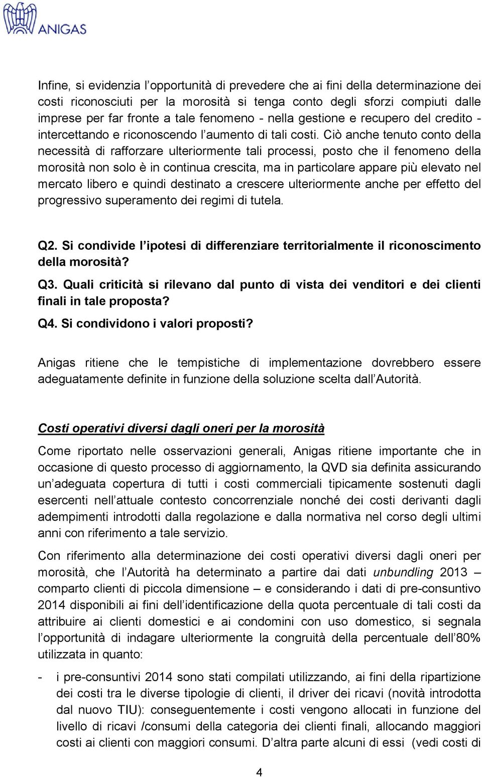 Ciò anche tenuto conto della necessità di rafforzare ulteriormente tali processi, posto che il fenomeno della morosità non solo è in continua crescita, ma in particolare appare più elevato nel