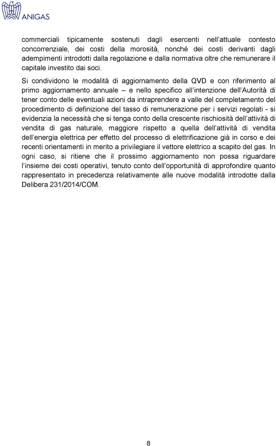 Si condividono le modalità di aggiornamento della QVD e con riferimento al primo aggiornamento annuale e nello specifico all intenzione dell Autorità di tener conto delle eventuali azioni da