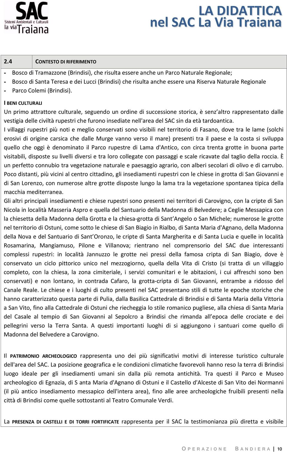 I BENI CULTURALI Un primo attrattore culturale, seguendo un ordine di successione storica, è senz altro rappresentato dalle vestigia delle civiltà rupestri che furono insediate nell'area del SAC sin