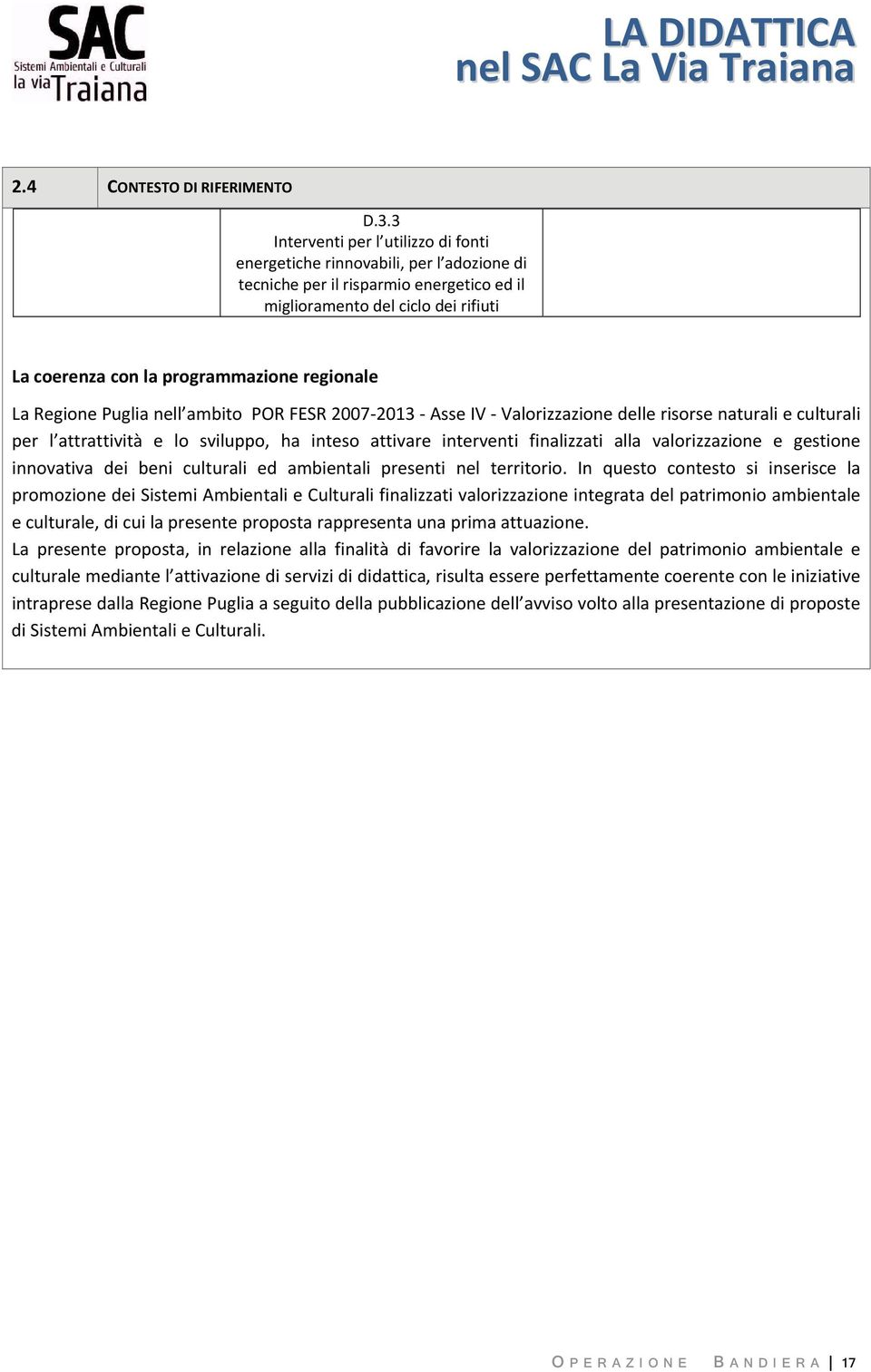 regionale La Regione Puglia nell ambito POR FESR 2007 2013 Asse IV Valorizzazione delle risorse naturali e culturali per l attrattività e lo sviluppo, ha inteso attivare interventi finalizzati alla