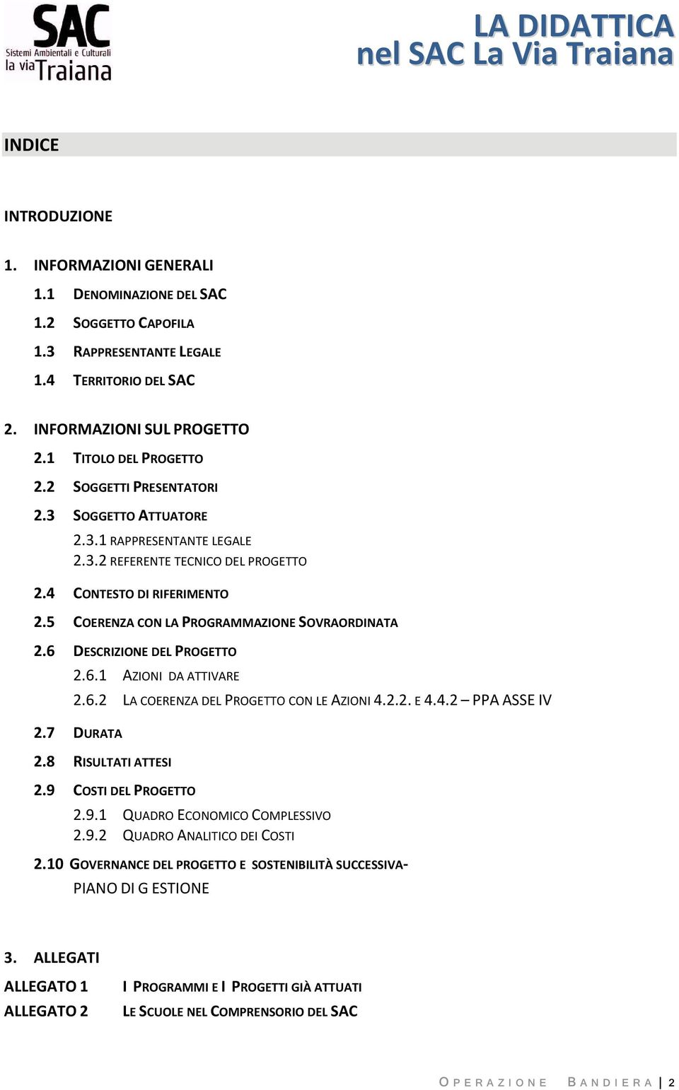 6 DESCRIZIONE DEL PROGETTO 2.6.1 AZIONI DA ATTIVARE 2.6.2 LA COERENZA DEL PROGETTO CON LE AZIONI 4.2.2. E 4.4.2 PPA ASSE IV 2.7 DURATA 2.8 RISULTATI ATTESI 2.9 COSTI DEL PROGETTO 2.9.1 QUADRO ECONOMICO COMPLESSIVO 2.