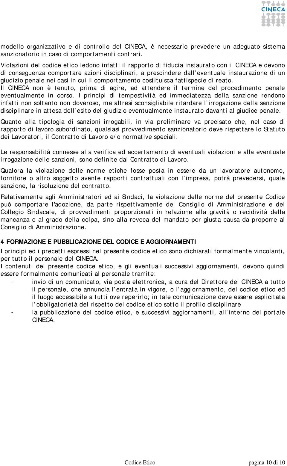 giudizio penale nei casi in cui il comportamento costituisca fattispecie di reato. Il CINECA non è tenuto, prima di agire, ad attendere il termine del procedimento penale eventualmente in corso.