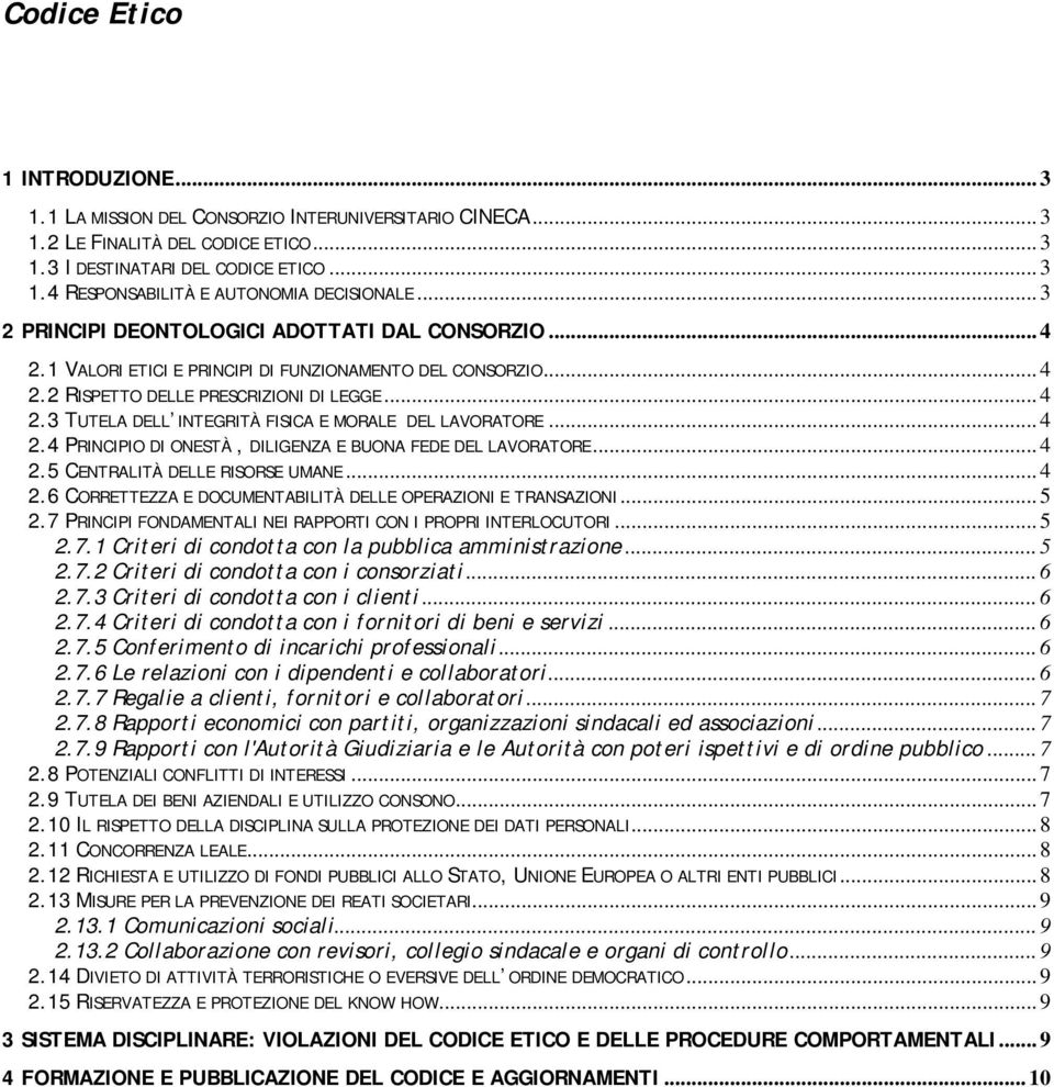 .. 4 2.4 PRINCIPIO DI ONESTÀ, DILIGENZA E BUONA FEDE DEL LAVORATORE... 4 2.5 CENTRALITÀ DELLE RISORSE UMANE... 4 2.6 CORRETTEZZA E DOCUMENTABILITÀ DELLE OPERAZIONI E TRANSAZIONI... 5 2.