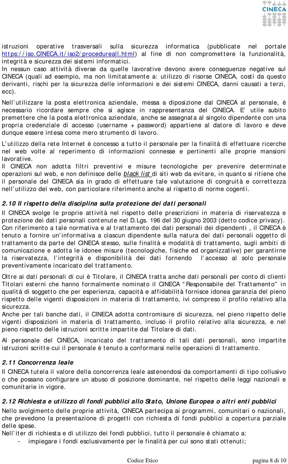 In nessun caso attività diverse da quelle lavorative devono avere conseguenze negative sul CINECA (quali ad esempio, ma non limitatamente a: utilizzo di risorse CINECA, costi da questo derivanti,