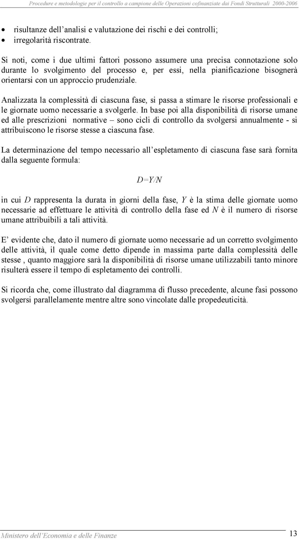 prudenziale. Analizzata la complessità di ciascuna fase, si passa a stimare le risorse professionali e le giornate uomo necessarie a svolgerle.