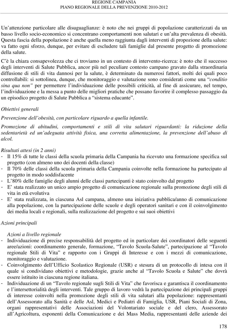 Questa fascia della popolazione è anche quella meno raggiunta dagli interventi di propozione della salute: va fatto ogni sforzo, dunque, per evitare di escludere tali famiglie dal presente progetto