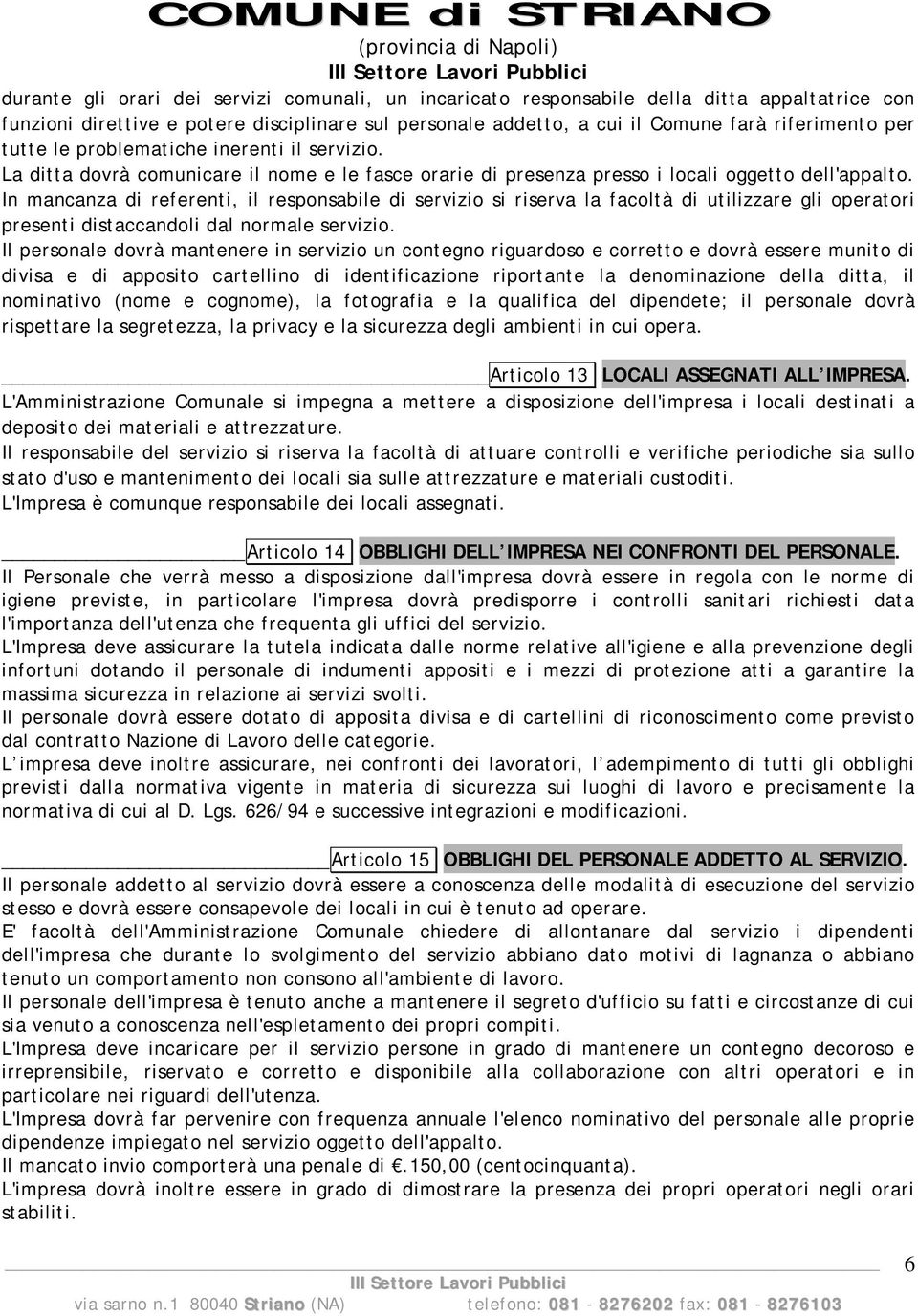 In mancanza di referenti, il responsabile di servizio si riserva la facoltà di utilizzare gli operatori presenti distaccandoli dal normale servizio.