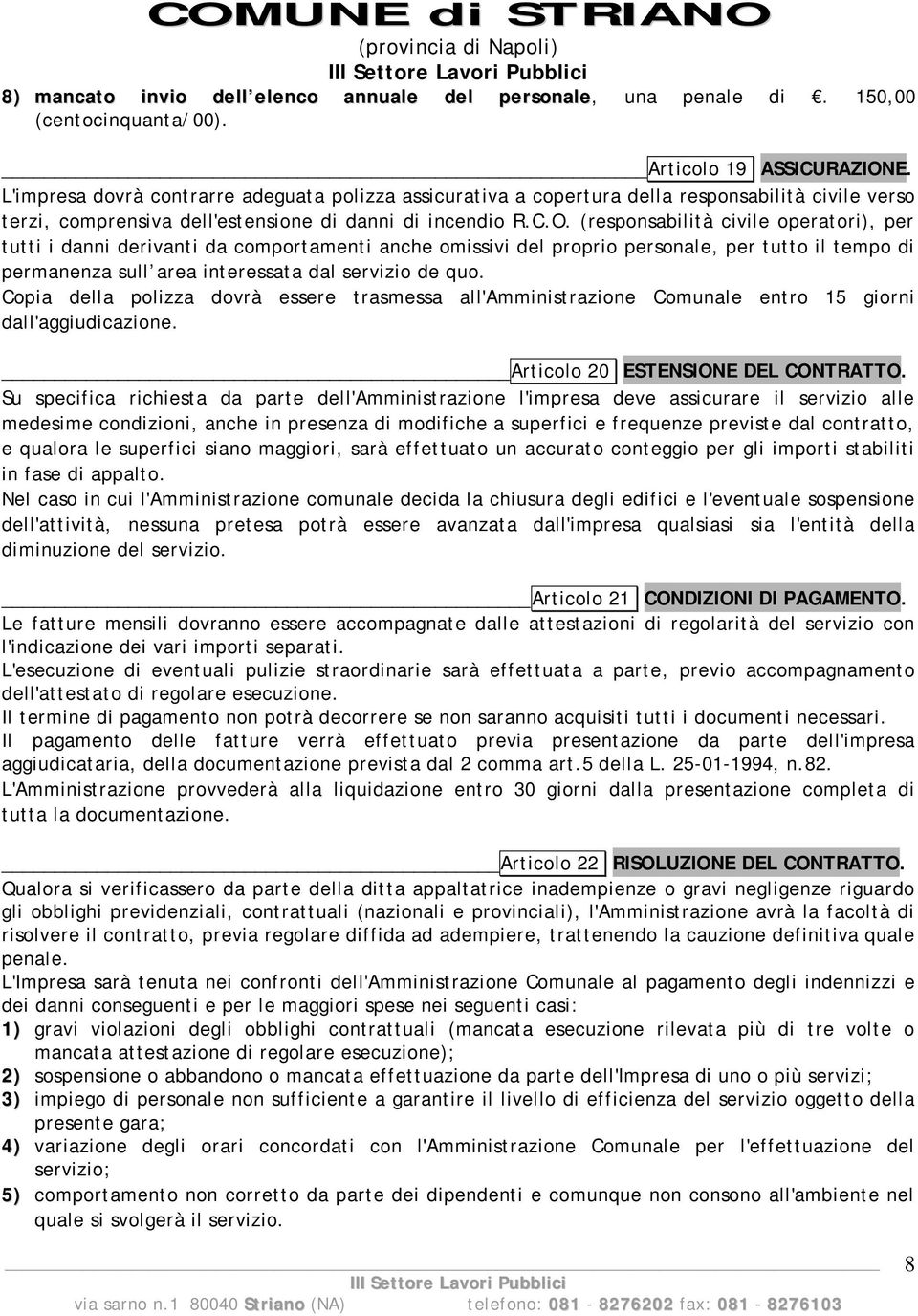 (responsabilità civile operatori), per tutti i danni derivanti da comportamenti anche omissivi del proprio personale, per tutto il tempo di permanenza sull area interessata dal servizio de quo.