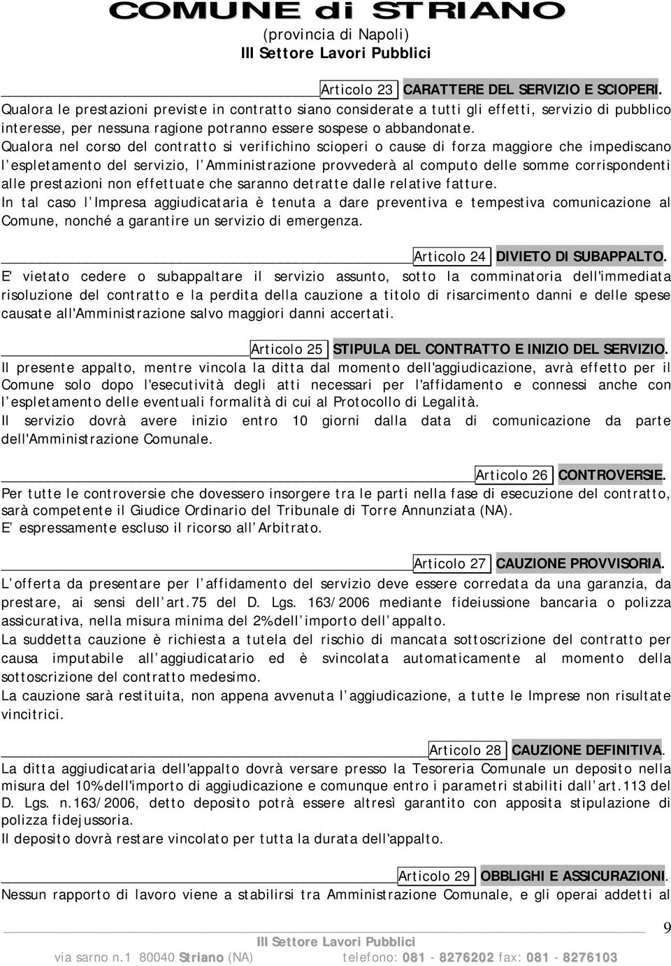 Qualora nel corso del contratto si verifichino scioperi o cause di forza maggiore che impediscano l espletamento del servizio, l Amministrazione provvederà al computo delle somme corrispondenti alle