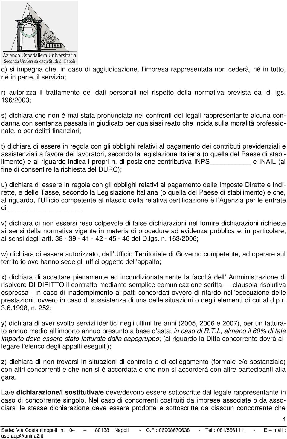 196/2003; s) dichiara che non è mai stata pronunciata nei confronti dei legali rappresentante alcuna condanna con sentenza passata in giudicato per qualsiasi reato che incida sulla moralità