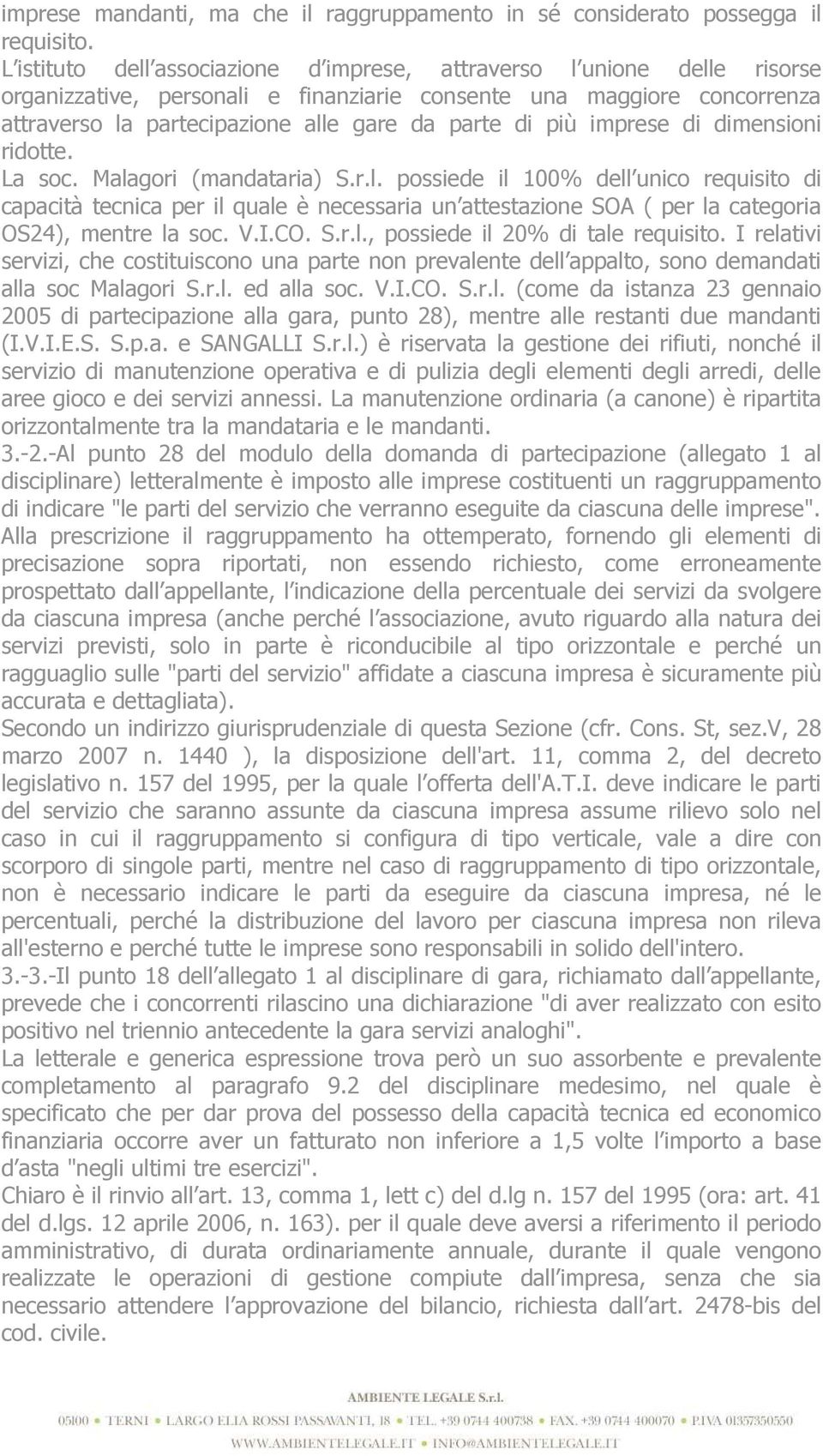 più imprese di dimensioni ridotte. La soc. Malagori (mandataria) S.r.l. possiede il 100% dell unico requisito di capacità tecnica per il quale è necessaria un attestazione SOA ( per la categoria OS24), mentre la soc.