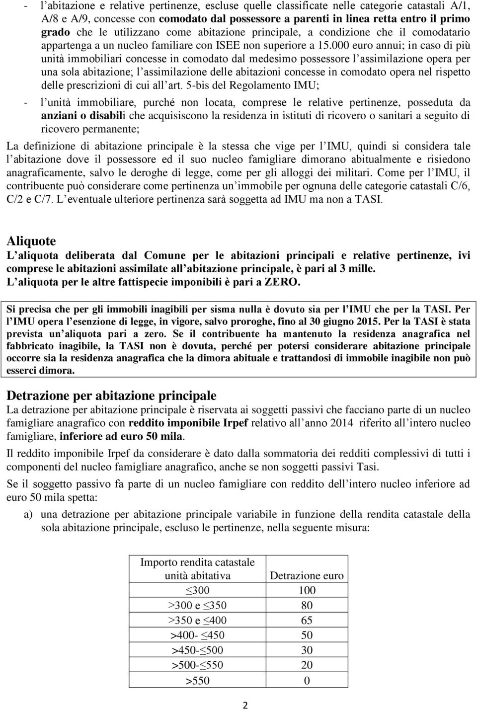 000 euro annui; in caso di più unità immobiliari concesse in comodato dal medesimo possessore l assimilazione opera per una sola abitazione; l assimilazione delle abitazioni concesse in comodato