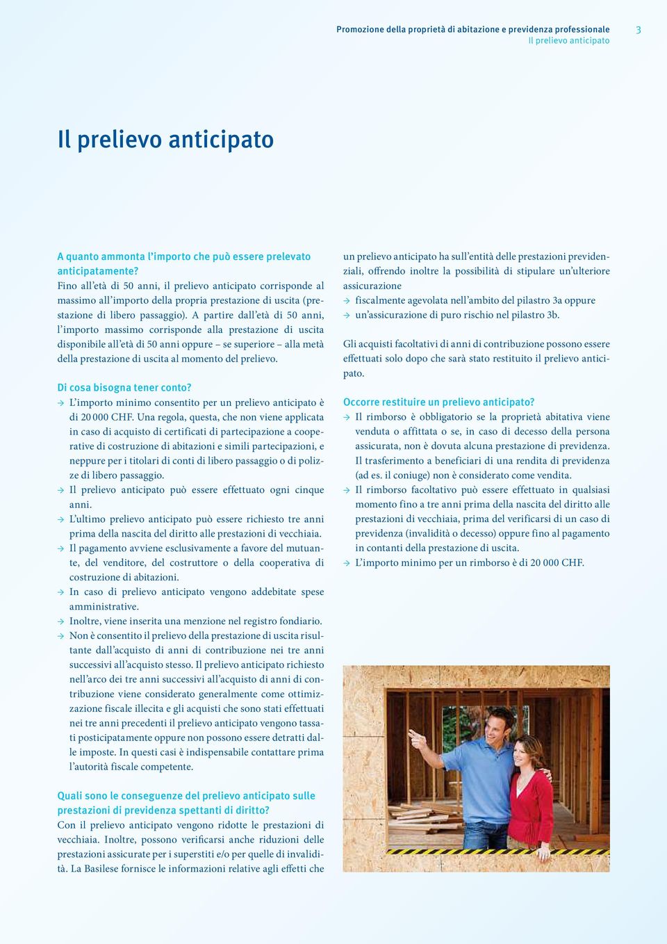 A partire dall età di 50 anni, l importo massimo corrisponde alla prestazione di uscita disponibile all età di 50 anni oppure se superiore alla metà della prestazione di uscita al momento del