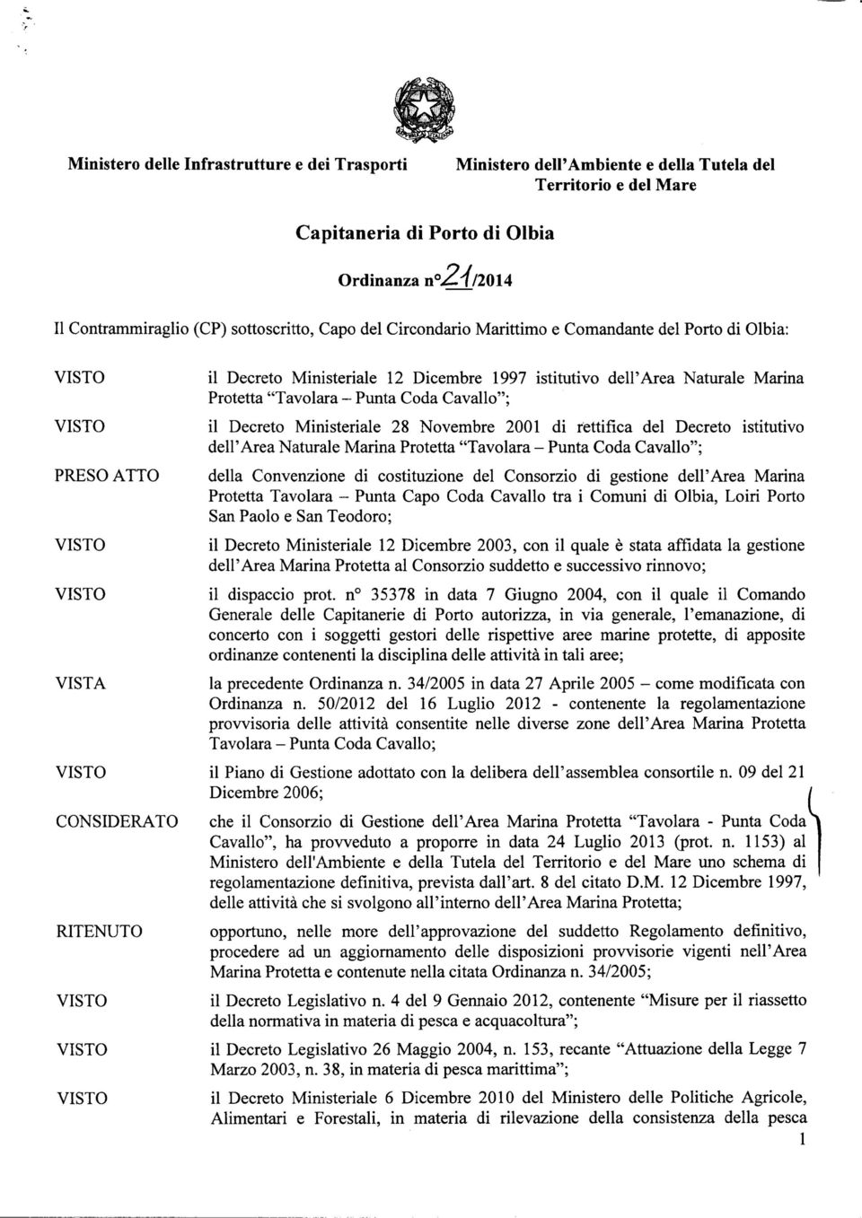 istitutivo dell'area Naturale Marina Protetta "Tavolara - Punta Coda Cavallo"; il Decreto Ministeriale 28 Novembre 2001 di rettifica del Decreto istitutivo dell'area Naturale Marina Protetta