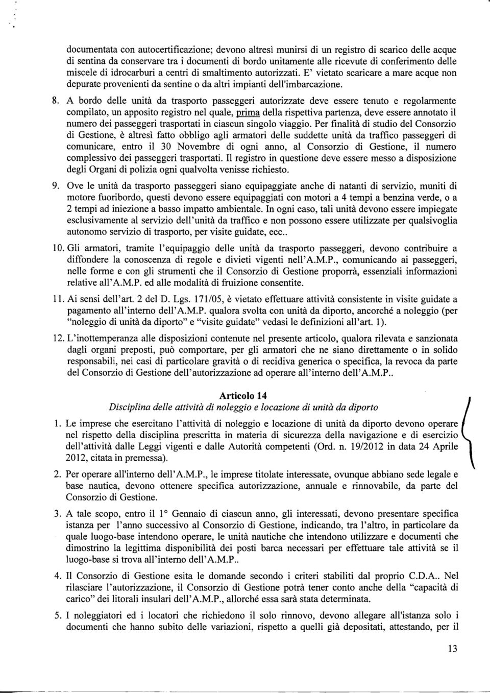 A bordo delle unità da trasporto passeggeri autorizzate deve essere tenuto e regolarmente compilato, un apposito registro nel quale, prima della rispettiva partenza, deve essere armotato il numero