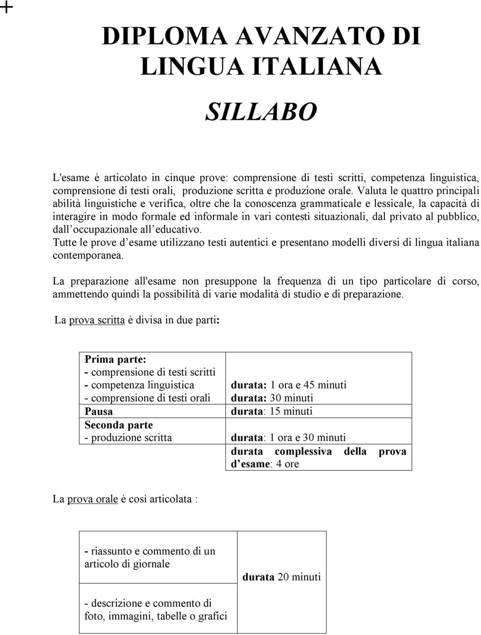 Valuta le quattro principali abilità linguistiche e verifica, oltre che la conoscenza grammaticale e lessicale, la capacità di interagire in modo formale ed informale in vari contesti situazionali,