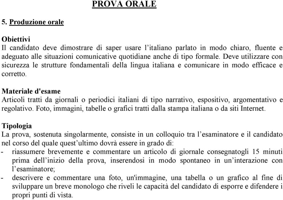 Materiale d'esame Articoli tratti da giornali o periodici italiani di tipo narrativo, espositivo, argomentativo e regolativo.