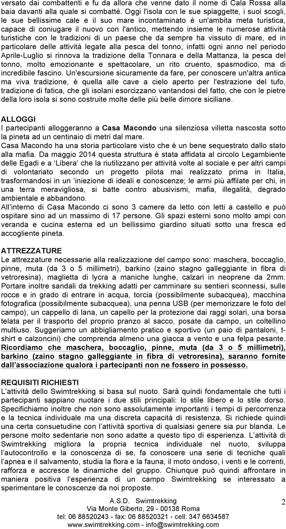 numerose attività turistiche con le tradizioni di un paese che da sempre ha vissuto di mare, ed in particolare delle attività legate alla pesca del tonno, infatti ogni anno nel periodo Aprile-Luglio