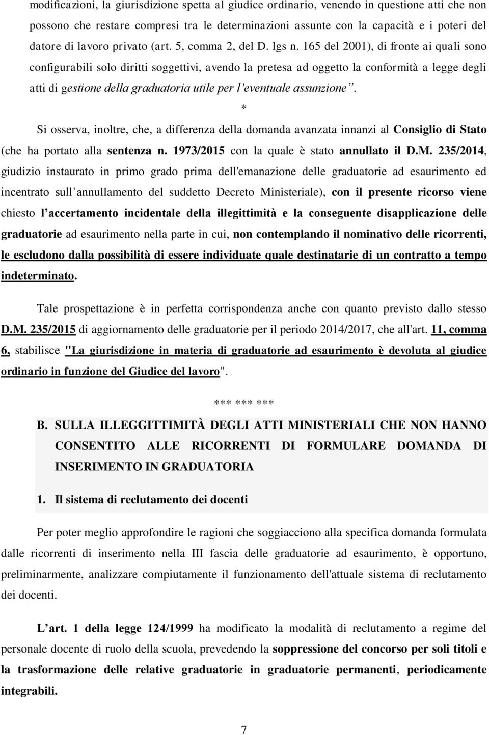 165 del 2001), di fronte ai quali sono configurabili solo diritti soggettivi, avendo la pretesa ad oggetto la conformità a legge degli atti di gestione della graduatoria utile per l eventuale