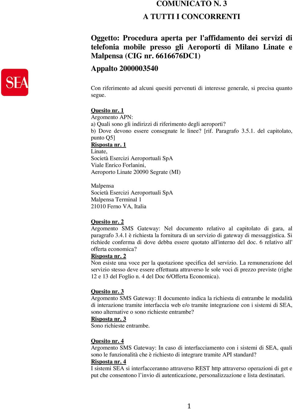 1 Argomento APN: a) Quali sono gli indirizzi di riferimento degli aeroporti? b) Dove devono essere consegnate le linee? [rif. Paragrafo 3.5.1. del capitolato, punto Q5] Risposta nr.