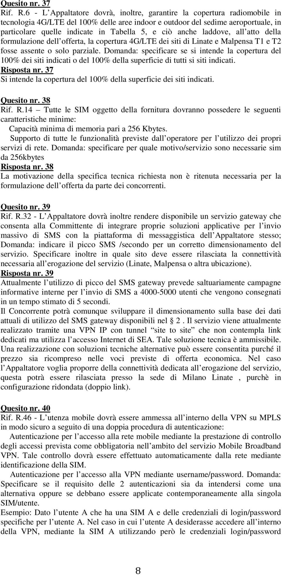 5, e ciò anche laddove, all atto della formulazione dell offerta, la copertura 4G/LTE dei siti di Linate e Malpensa T1 e T2 fosse assente o solo parziale.