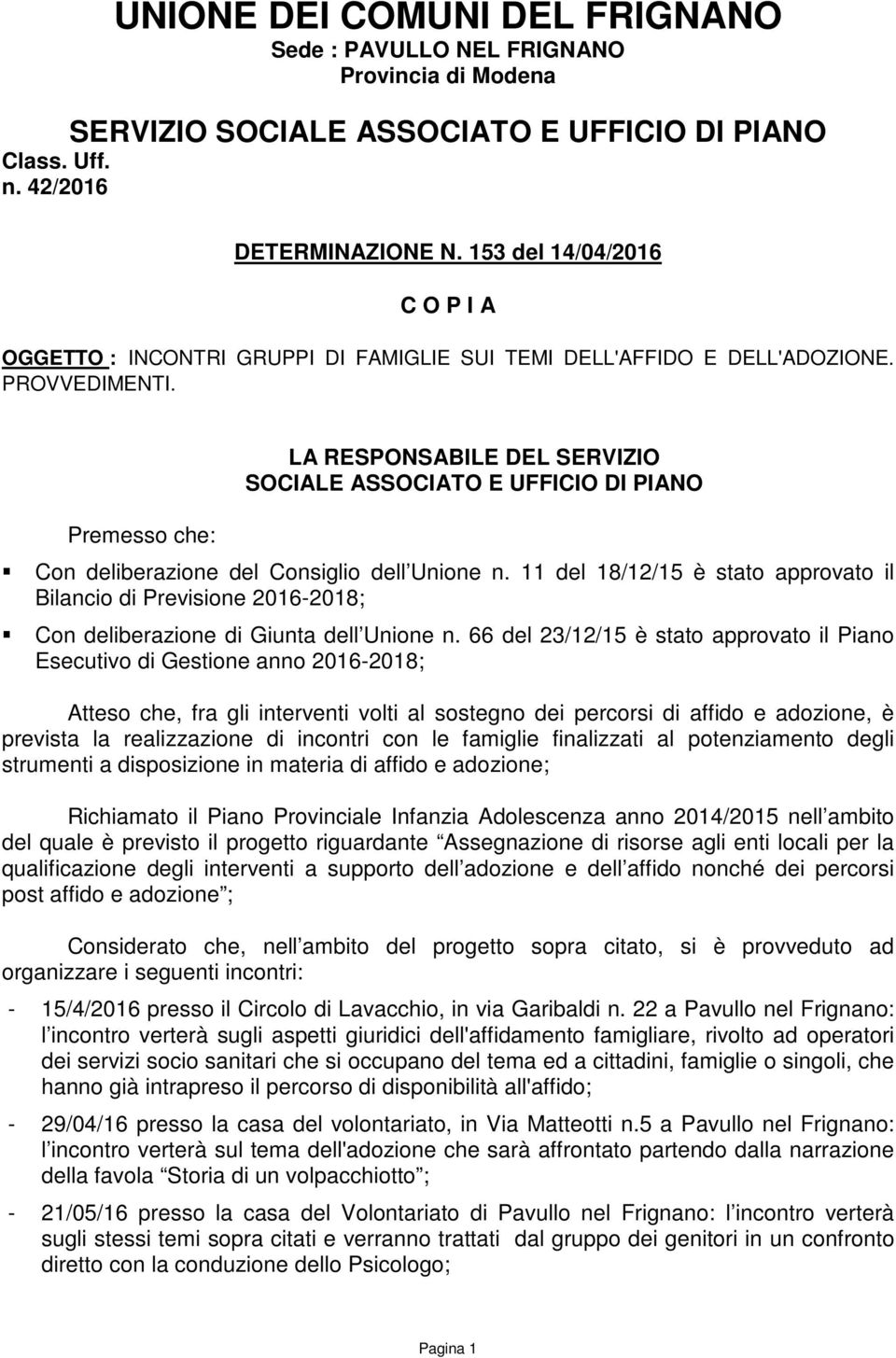 Premesso che: LA RESPONSABILE DEL SERVIZIO SOCIALE ASSOCIATO E UFFICIO DI PIANO Con deliberazione del Consiglio dell Unione n.