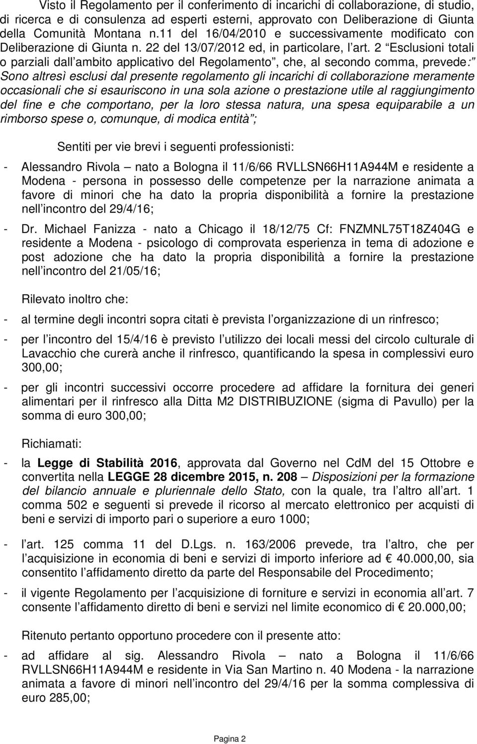 2 Esclusioni totali o parziali dall ambito applicativo del Regolamento, che, al secondo comma, prevede: Sono altresì esclusi dal presente regolamento gli incarichi di collaborazione meramente