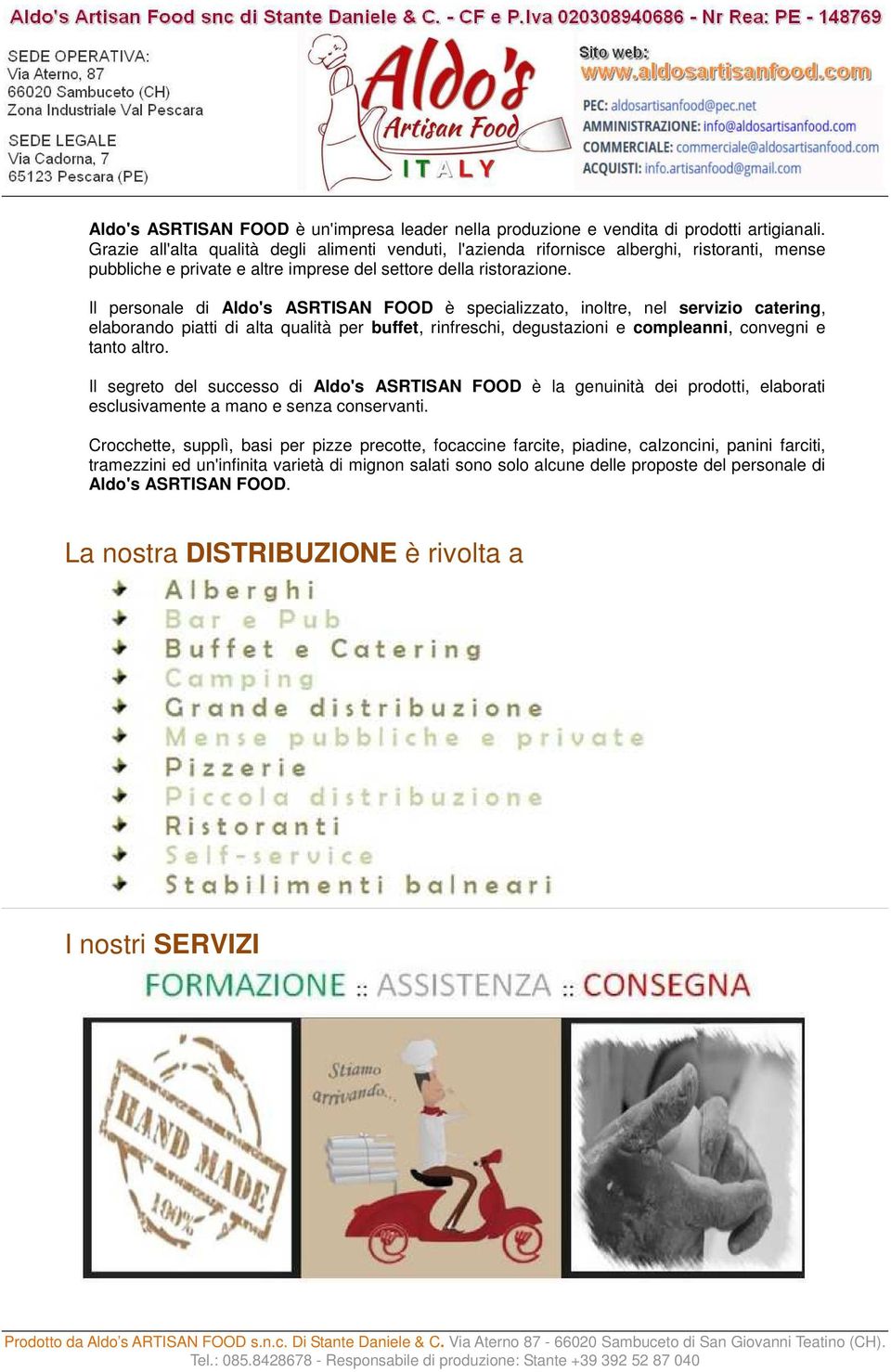 Il personale di Aldo's ASRTISAN FOOD è specializzato, inoltre, nel servizio catering, elaborando piatti di alta qualità per buffet, rinfreschi, degustazioni e compleanni, convegni e tanto altro.