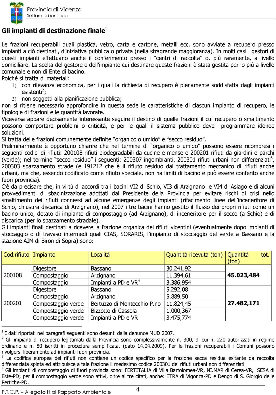 In molti casi i gestori di questi impianti effettuano anche il conferimento presso i centri di raccolta o, più raramente, a livello domiciliare.