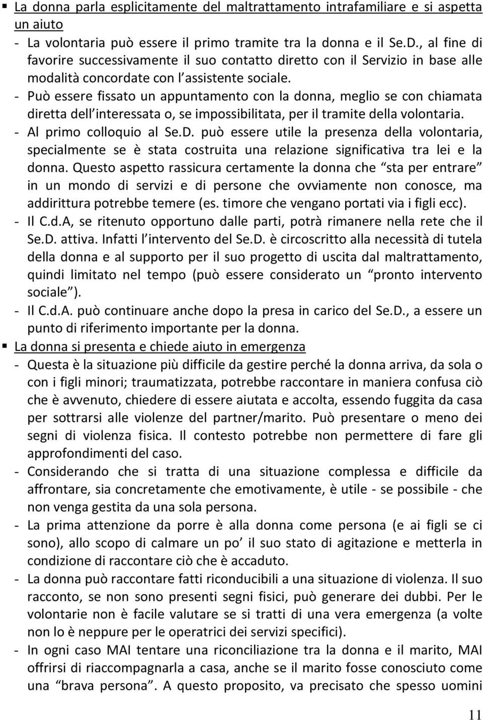 - Può essere fissato un appuntamento con la donna, meglio se con chiamata diretta dell interessata o, se impossibilitata, per il tramite della volontaria. - Al primo colloquio al Se.D.