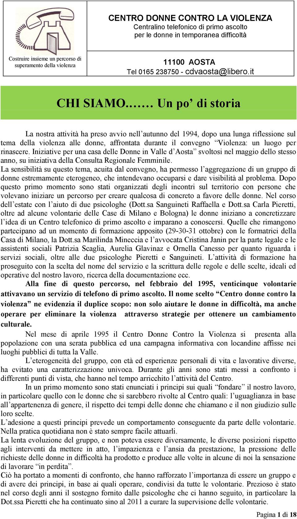 Un po di storia La nostra attività ha preso avvio nell autunno del 1994, dopo una lunga riflessione sul tema della violenza alle donne, affrontata durante il convegno Violenza: un luogo per rinascere.