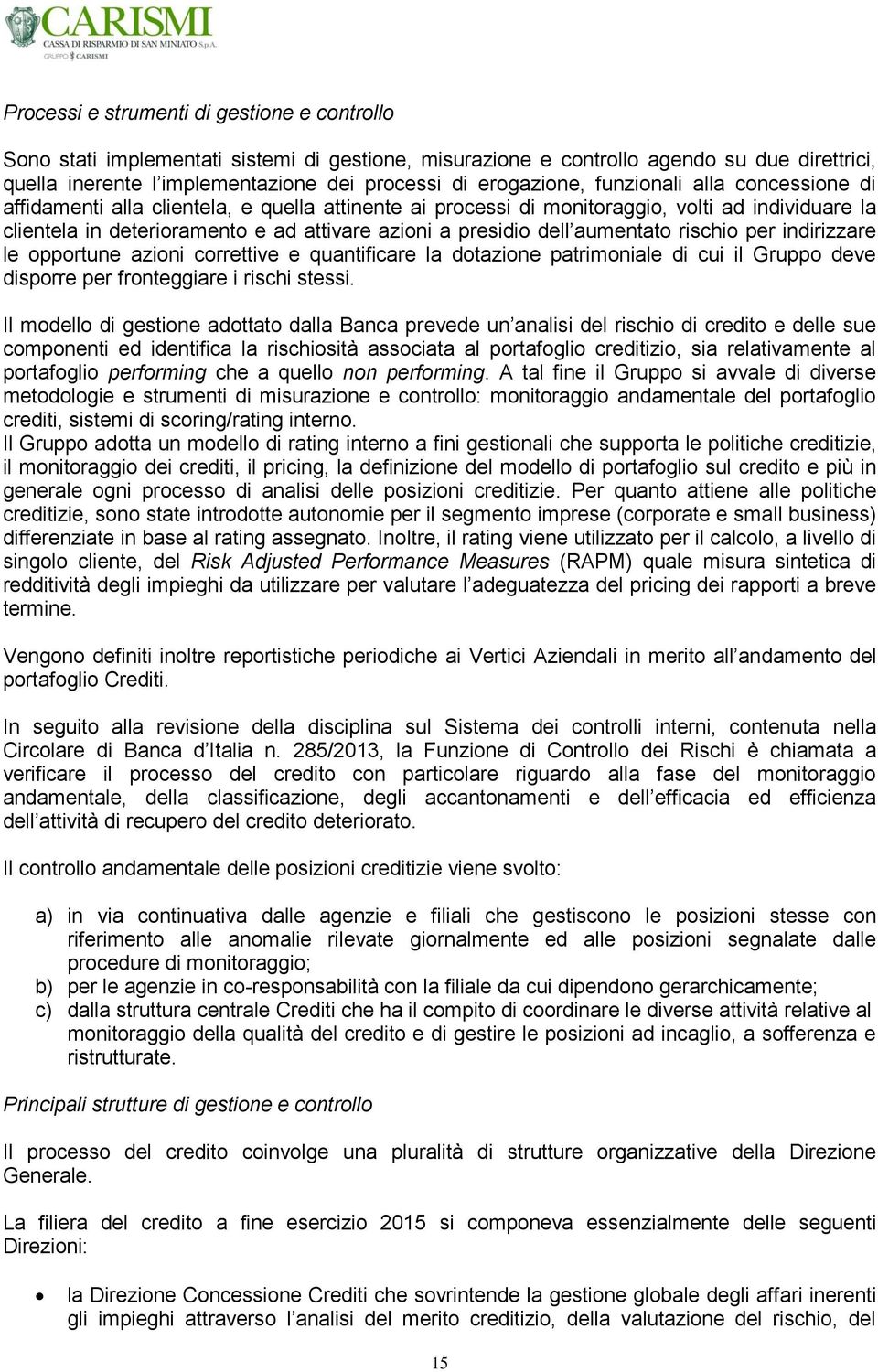 presidio dell aumentato rischio per indirizzare le opportune azioni correttive e quantificare la dotazione patrimoniale di cui il Gruppo deve disporre per fronteggiare i rischi stessi.