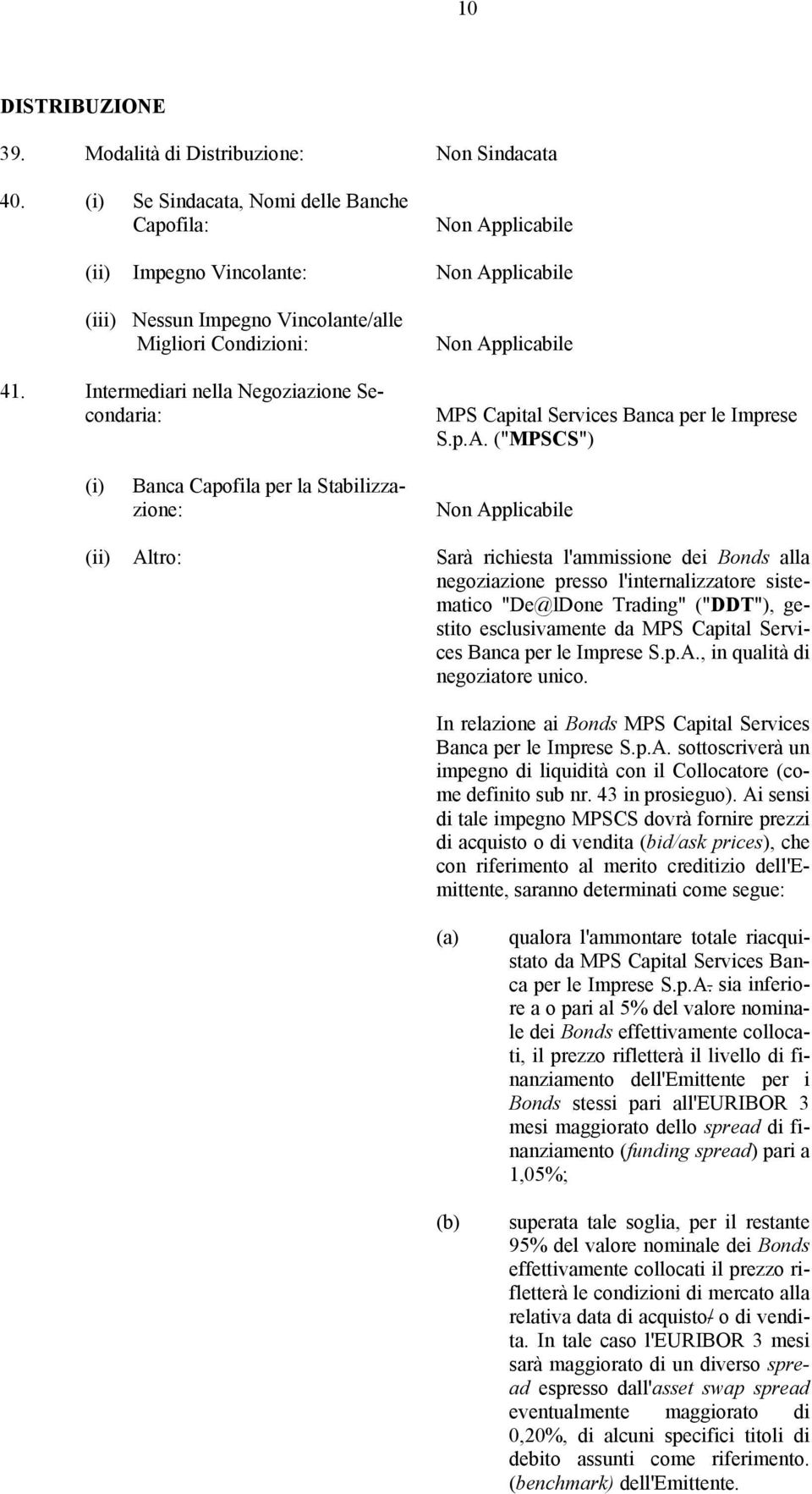 ("MPSCS") (i) (ii) Banca Capofila per la Stabilizzazione: Altro: Sarà richiesta l'ammissione dei Bonds alla negoziazione presso l'internalizzatore sistematico "De@lDone Trading" ("DDT"), gestito