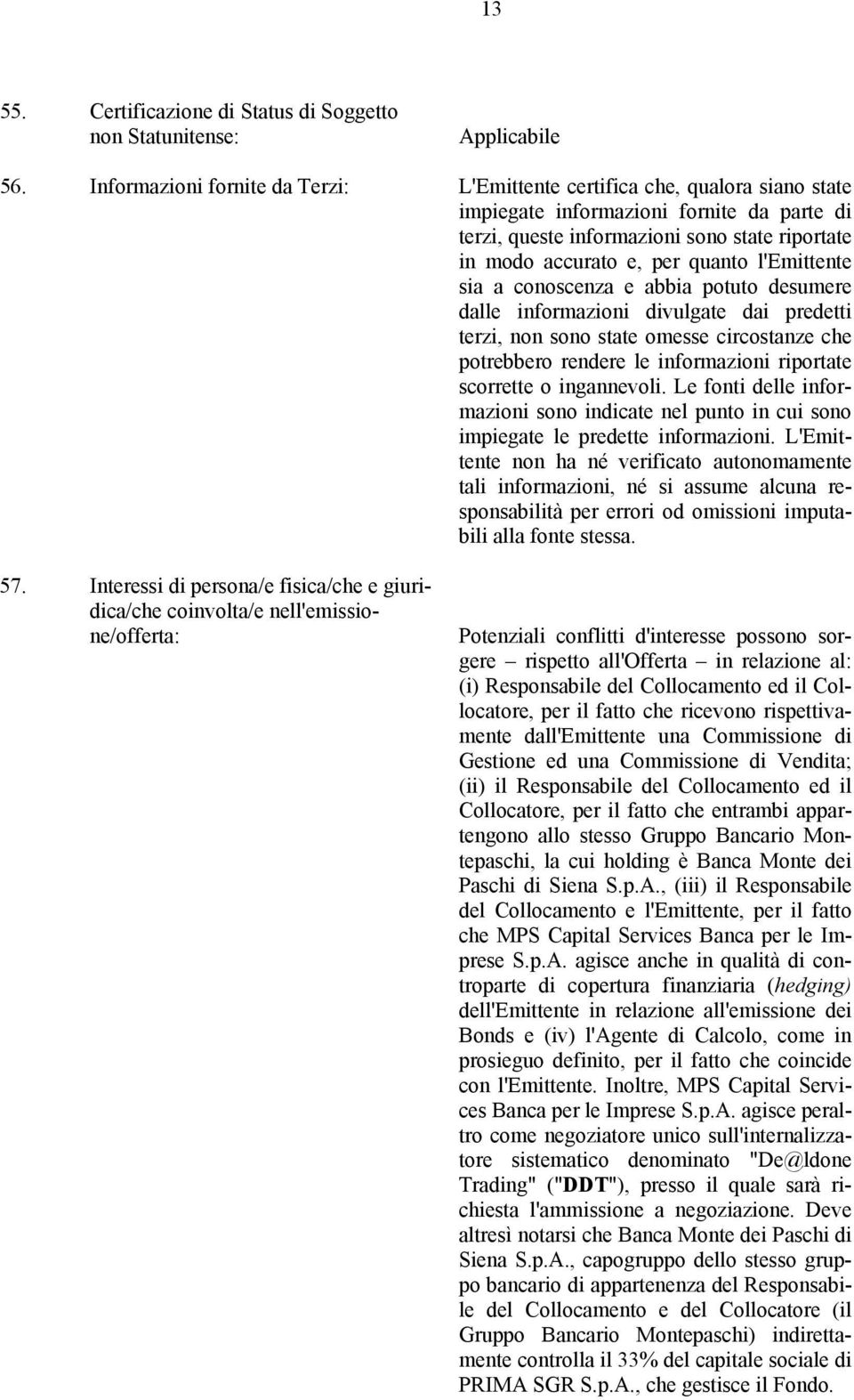 l'emittente sia a conoscenza e abbia potuto desumere dalle informazioni divulgate dai predetti terzi, non sono state omesse circostanze che potrebbero rendere le informazioni riportate scorrette o