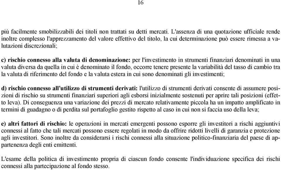 connesso alla valuta di denominazione: per l'investimento in strumenti finanziari denominati in una valuta diversa da quella in cui è denominato il fondo, occorre tenere presente la variabilità del