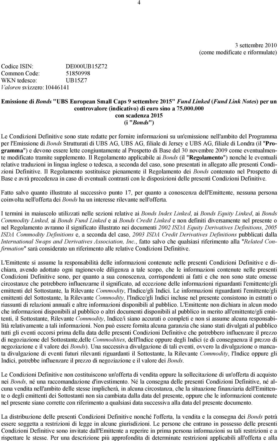 000 con scadenza 2015 (i "Bonds") Le Condizioni Definitive sono state redatte per fornire informazioni su un'emissione nell'ambito del Programma per l'emissione di Bonds Strutturati di UBS AG, UBS