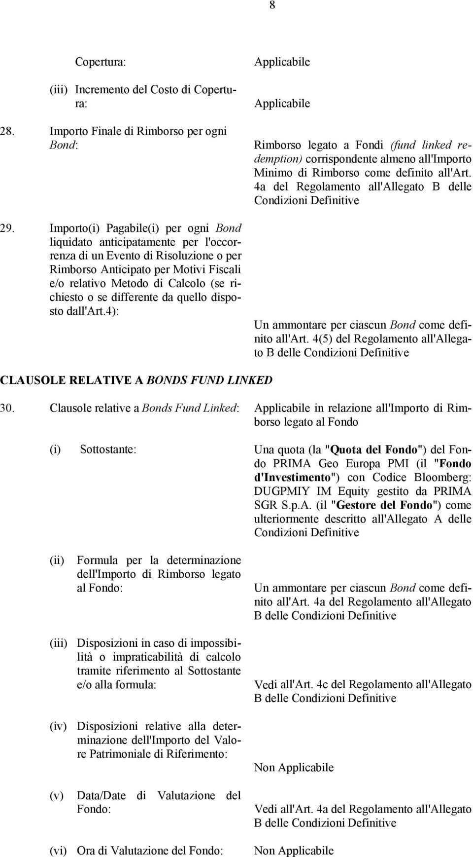 se differente da quello disposto dall'art.4): Applicabile Applicabile Rimborso legato a Fondi (fund linked redemption) corrispondente almeno all'importo Minimo di Rimborso come definito all'art.