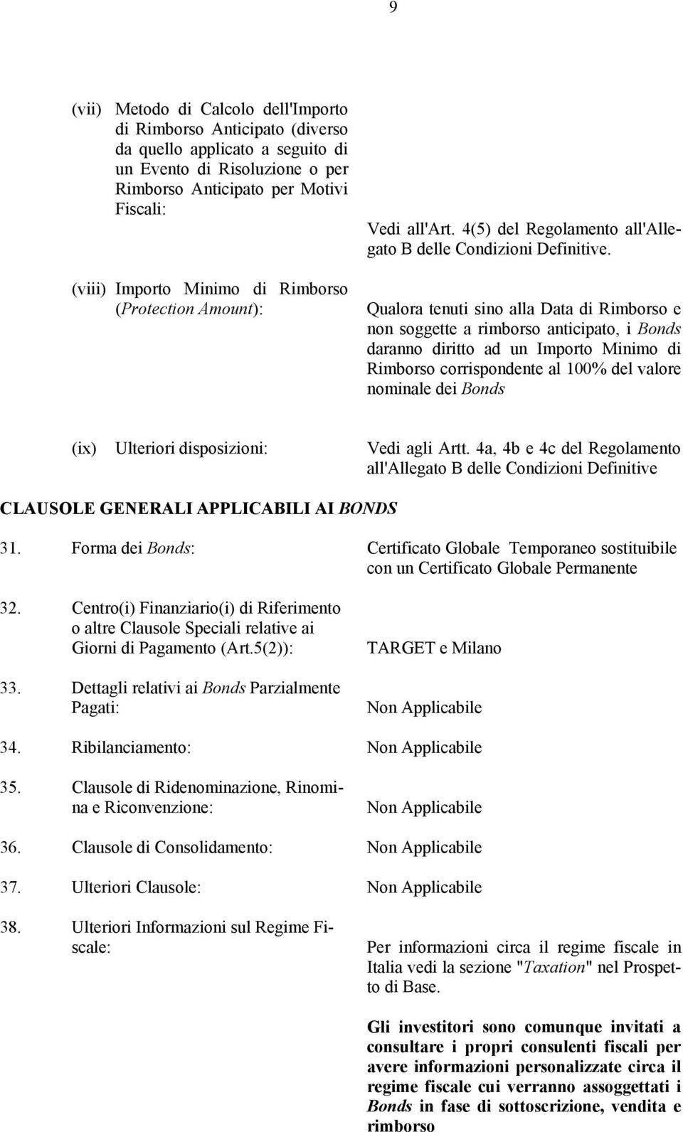 Qualora tenuti sino alla Data di Rimborso e non soggette a rimborso anticipato, i Bonds daranno diritto ad un Importo Minimo di Rimborso corrispondente al 100% del valore nominale dei Bonds (ix)