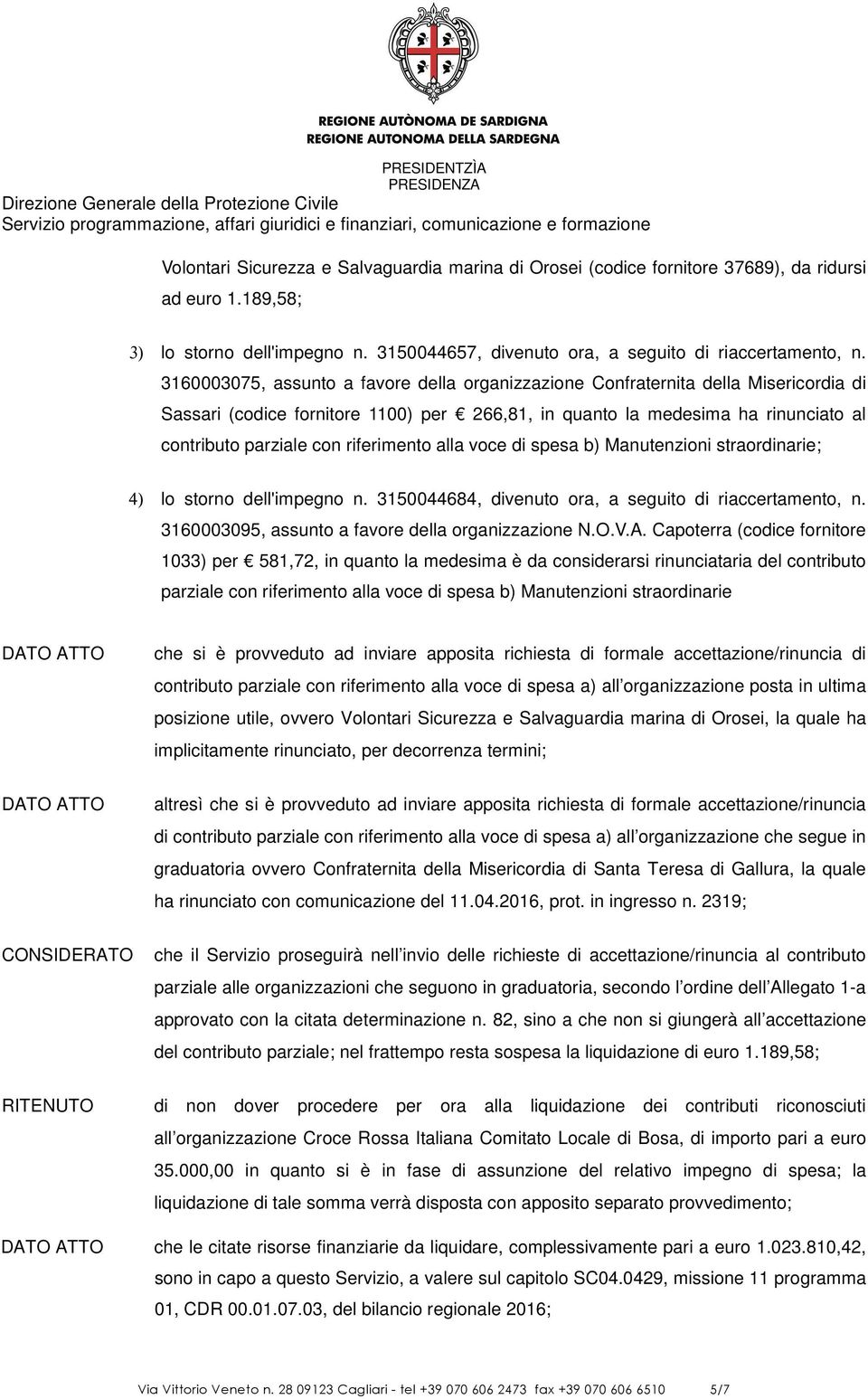 riferimento alla voce di spesa b) Manutenzioni straordinarie; 4) lo storno dell'impegno n. 3150044684, divenuto ora, a seguito di riaccertamento, n.