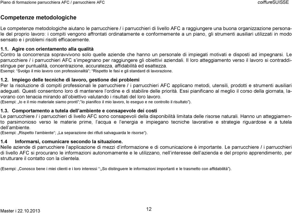 1. Agire con orientamento alla qualità Contro la concorrenza opravvivono olo quelle aziende che hanno un peronale di impiegati motivati e dipoti ad impegnari.