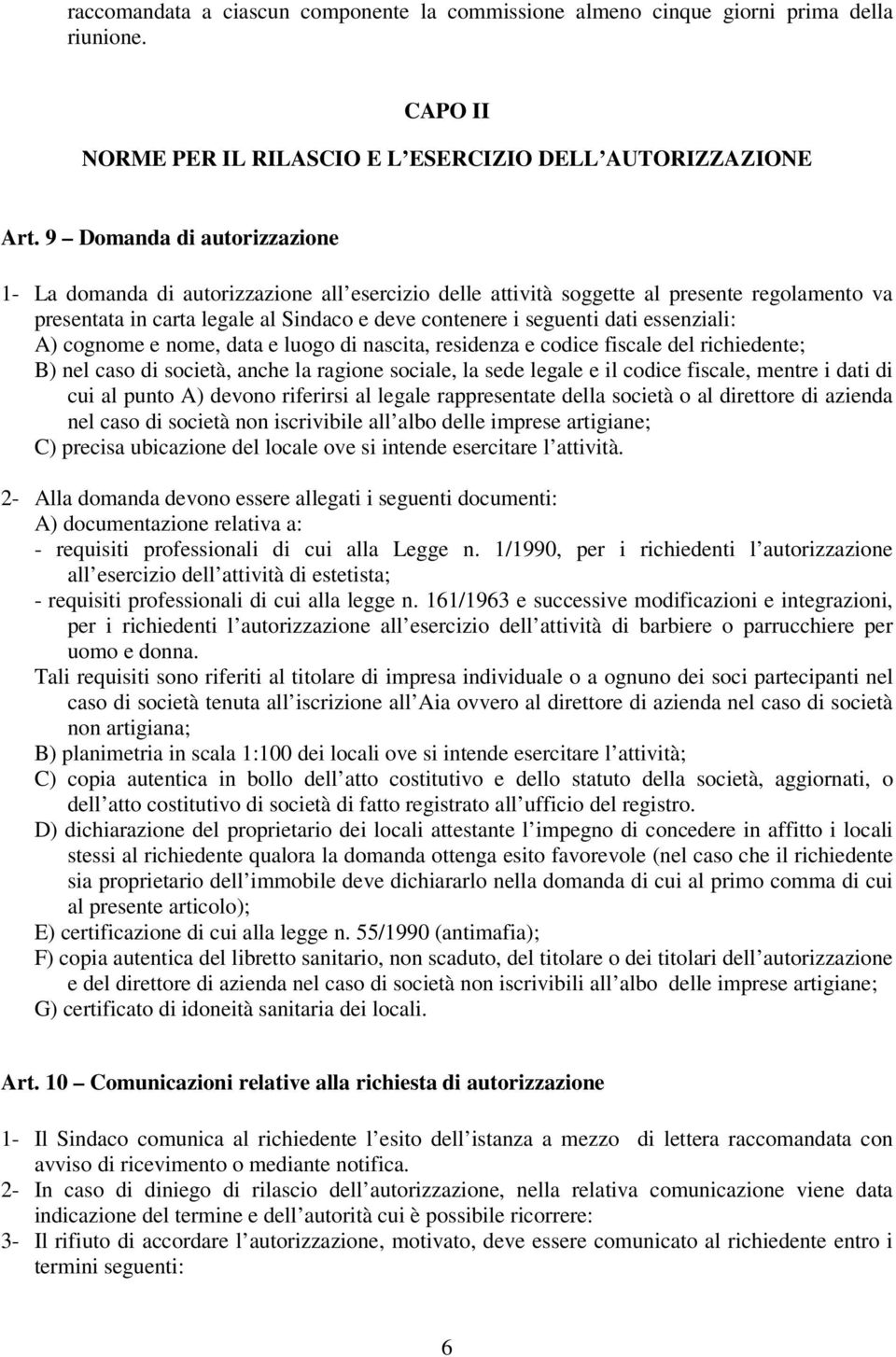 essenziali: A) cognome e nome, data e luogo di nascita, residenza e codice fiscale del richiedente; B) nel caso di società, anche la ragione sociale, la sede legale e il codice fiscale, mentre i dati