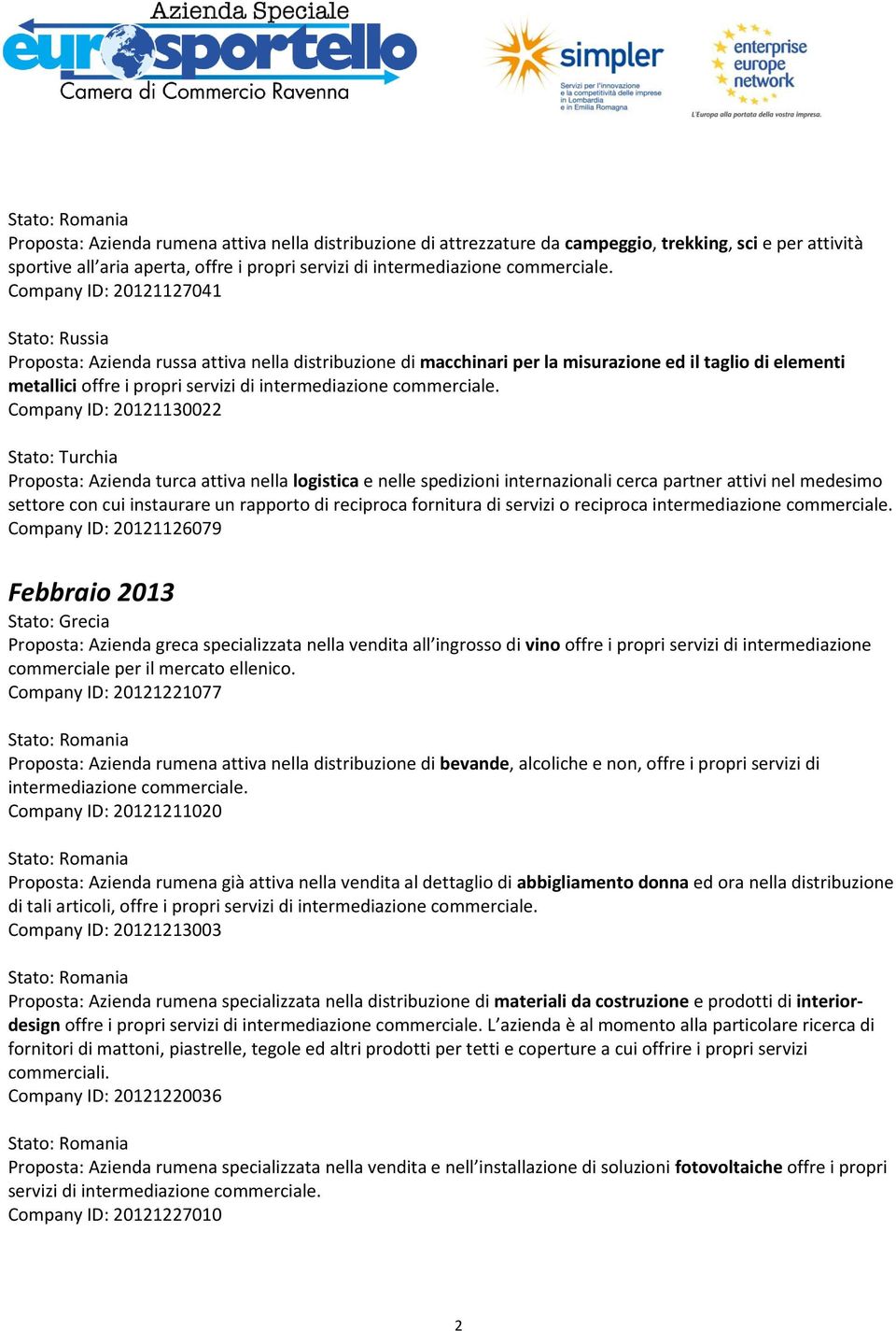 attiva nella logistica e nelle spedizioni internazionali cerca partner attivi nel medesimo settore con cui instaurare un rapporto di reciproca fornitura di servizi o reciproca Company ID: 20121126079