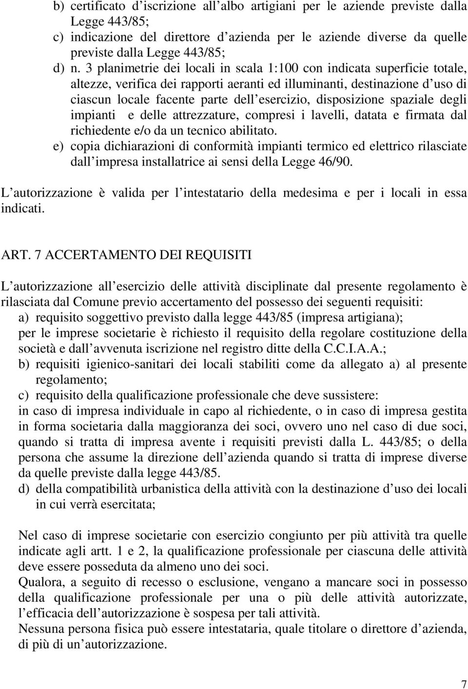 disposizione spaziale degli impianti e delle attrezzature, compresi i lavelli, datata e firmata dal richiedente e/o da un tecnico abilitato.