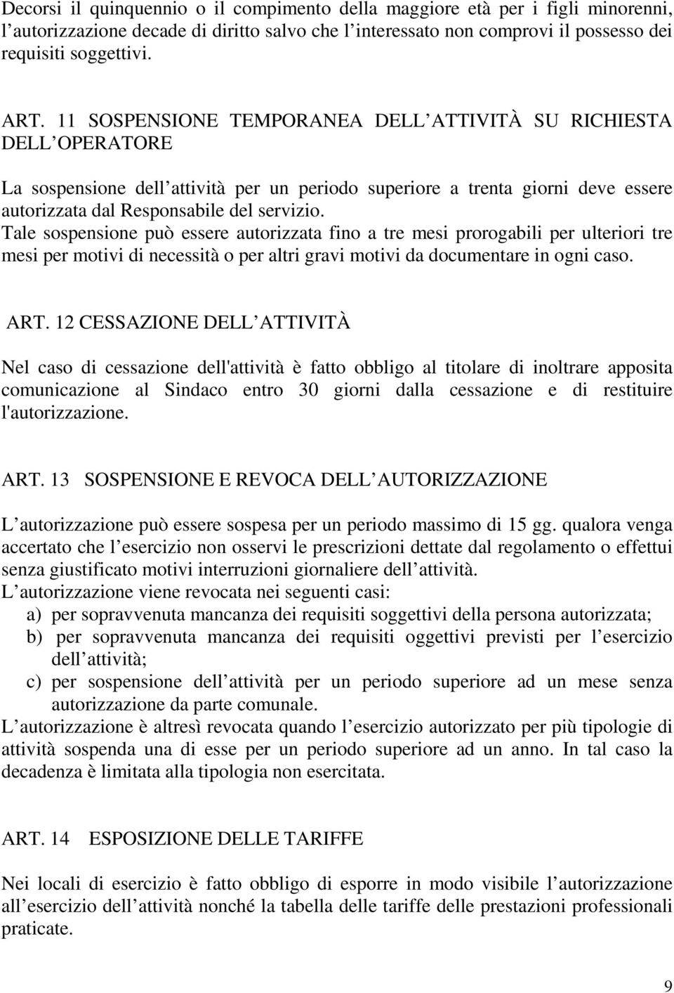 Tale sospensione può essere autorizzata fino a tre mesi prorogabili per ulteriori tre mesi per motivi di necessità o per altri gravi motivi da documentare in ogni caso. ART.