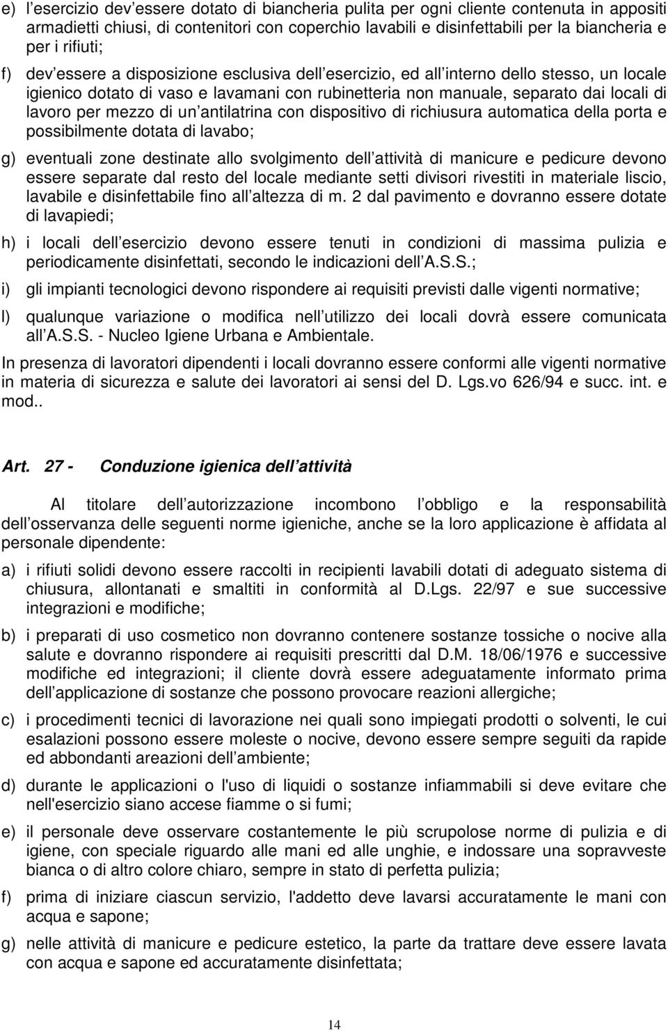 per mezzo di un antilatrina con dispositivo di richiusura automatica della porta e possibilmente dotata di lavabo; g) eventuali zone destinate allo svolgimento dell attività di manicure e pedicure