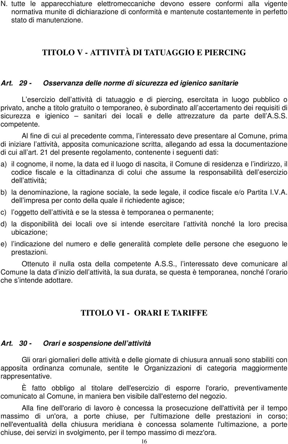 29 - Osservanza delle norme di sicurezza ed igienico sanitarie L esercizio dell attività di tatuaggio e di piercing, esercitata in luogo pubblico o privato, anche a titolo gratuito o temporaneo, è