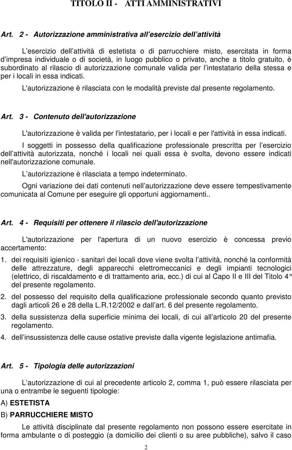 o privato, anche a titolo gratuito, è subordinato al rilascio di autorizzazione comunale valida per l intestatario della stessa e per i locali in essa indicati.